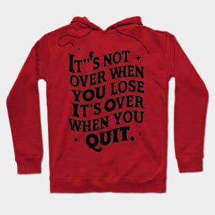 It's not over when you lose it's over when you quit Hoodie